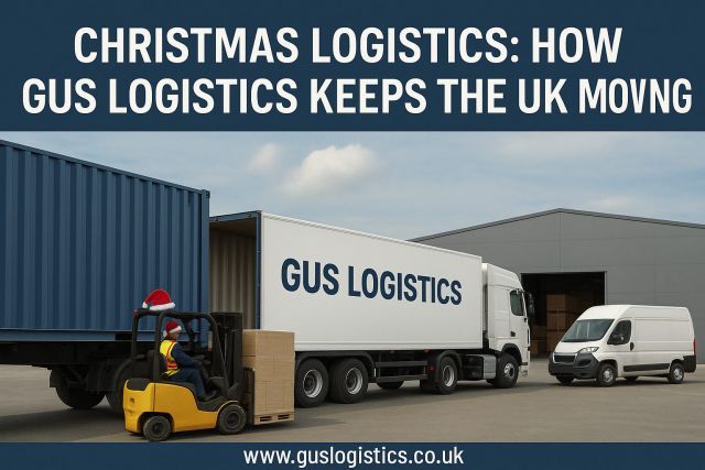 Christmas Logistics: How GUS Logistics Keeps the UK Moving During Peak Season